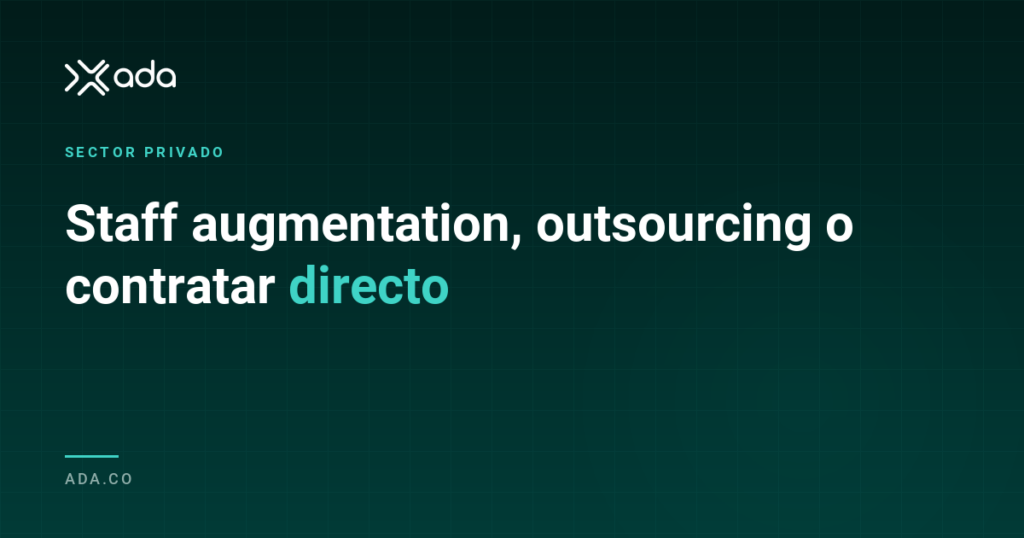 Staff augmentation, outsourcing o contratar directo — ADA